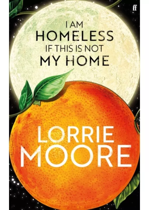 Lorrie Moore - I Am Homeless If This Is Not My Home