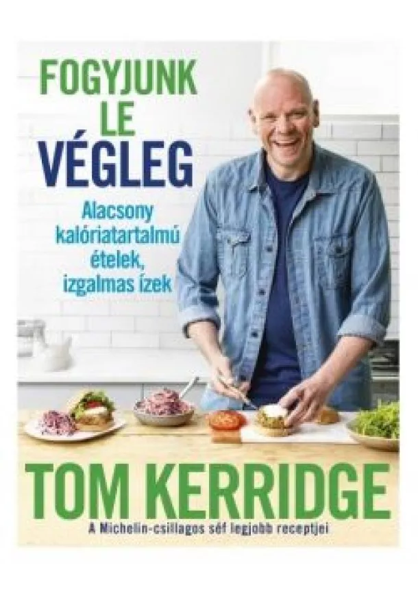 Tom Kerridge - Fogyjunk le végleg! - Alacsony kalóriatartalmú ételek, izgalmas ízek