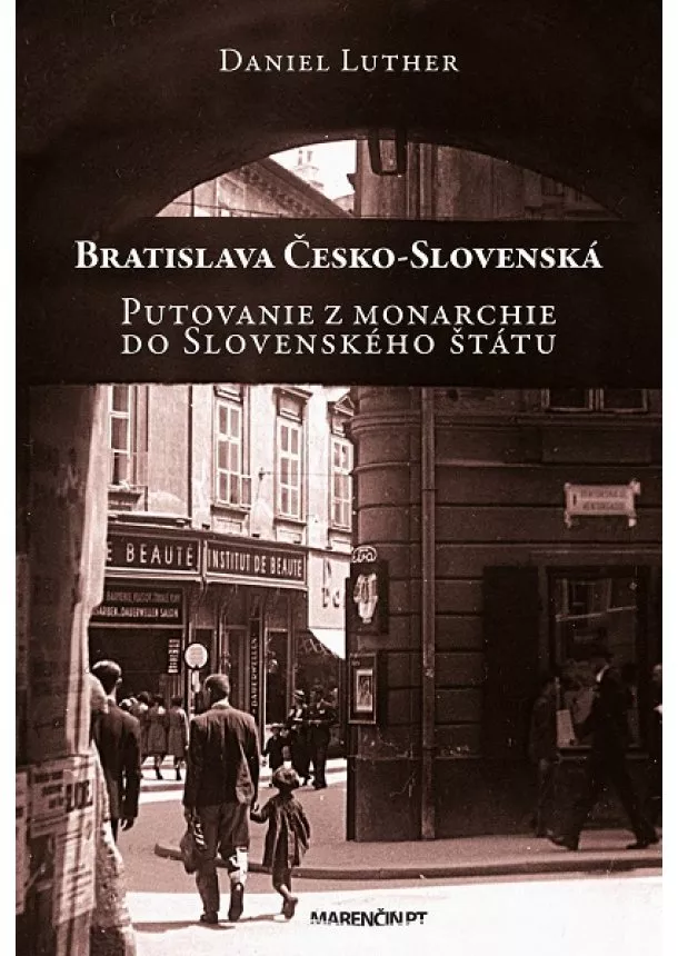 Daniel Luther - Bratislava Česko-Slovenská - Putovanie z monarchie do Slovenského štátu