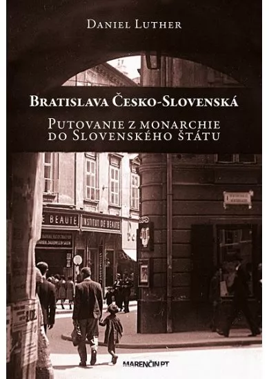 Bratislava Česko-Slovenská - Putovanie z monarchie do Slovenského štátu