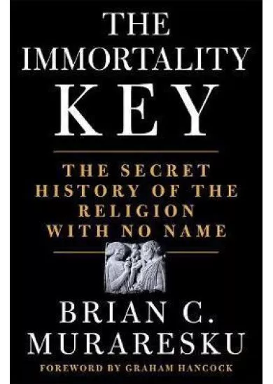 The Immortality Key : The Secret History of the Religion with No Name