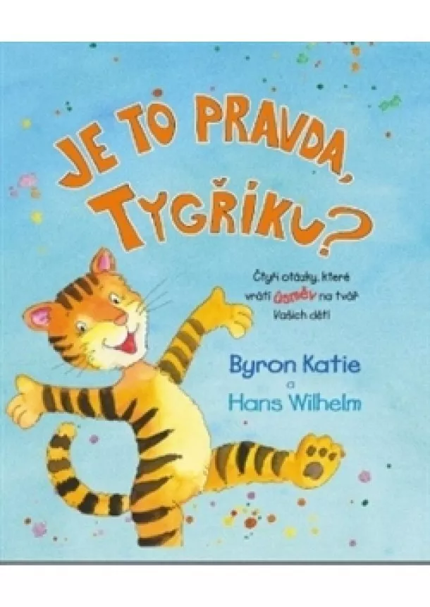 Byron Katie - Je to pravda, tygříku? - Čtyři otázky, které vrátí úsměv na tvář vašich dětí