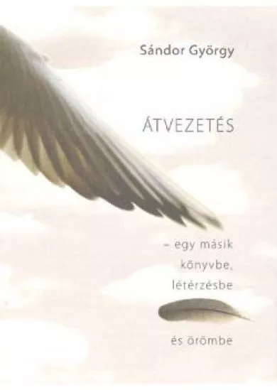 ÁTVEZETÉS /EGY MÁSIK KÖNYVBE, LÉTÉRZÉSBE ÉS ÖRÖMBE