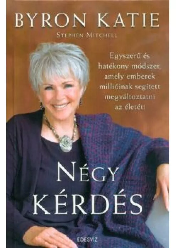 Byron Katie - Négy kérdés - Egyszerű és hatékony módszer, amely emberek millióinak segített megváltoztatni az életét! (2. kiadás)