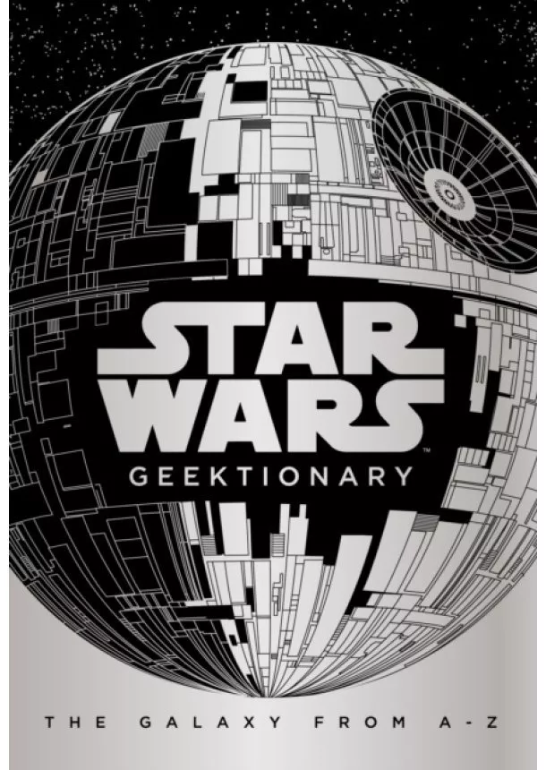 Star Wars: Geektionary : The Galaxy From A To Z