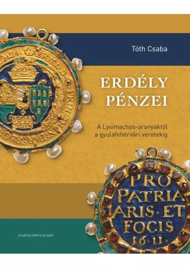 Tóth Csaba - Erdély pénzei - A Lysimachos-aranyaktól a gyulafehérvári verdéig