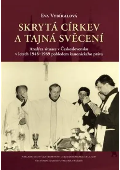 Skrytá církev a tajná svěcení - Analýza situace v Československu v letech 1948‒1989 pohledem kanonického práva