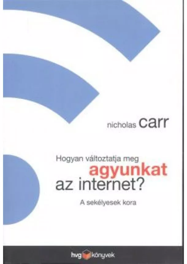 Nicholas Carr - HOGYAN VÁLTOZTATJA MEG AGYUNKAT AZ INTERNET? /A SEKÉLYESEK KORA