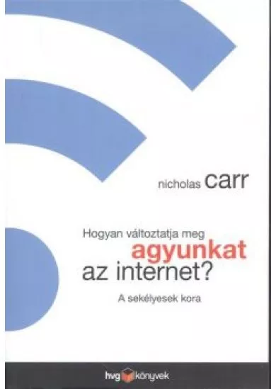 HOGYAN VÁLTOZTATJA MEG AGYUNKAT AZ INTERNET? /A SEKÉLYESEK KORA