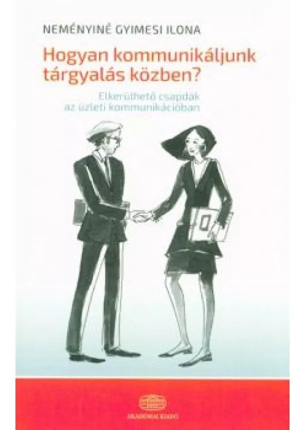 Neményiné Gyimesi Ilona - Hogyan kommunikáljunk tárgyalás közben? /Elkerülhatő csapdák az üzleti kommunikációban