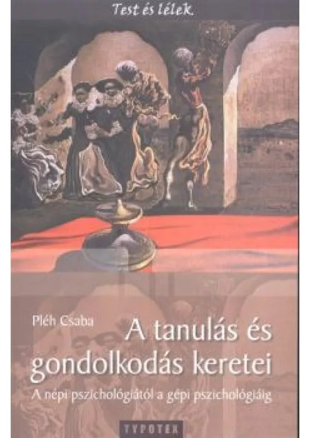 Pléh Csaba - A tanulás és gondolkodás keretei - A nép pszichológiától a gépi pszichológiáig /Test és lélek