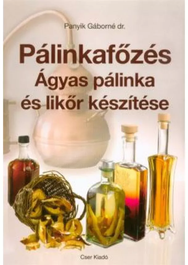 Dr. Panyik Gáborné - Pálinkafőzés - Ágyas pálinka és likőr készítése (javított kiadás)