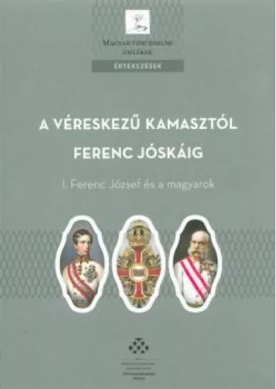 A véreskezű kamasztól Ferenc Jóskáig - I. Ferenc József és a magyarok