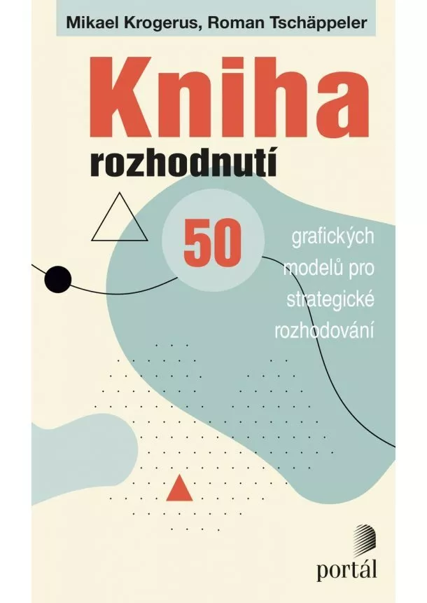 Mikael Krogerus, Roman Tschäppeler - Kniha rozhodnutí - 50 grafických modelů pro strategické rozhodování