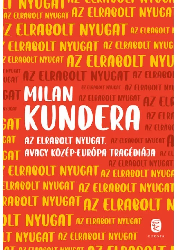 Milan Kundera - Az elrabolt Nyugat avagy Közép-Európa tragédiája