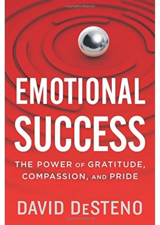 David Desteno - Emotional Success: The Power of Gratitude, Compassion, and Pride