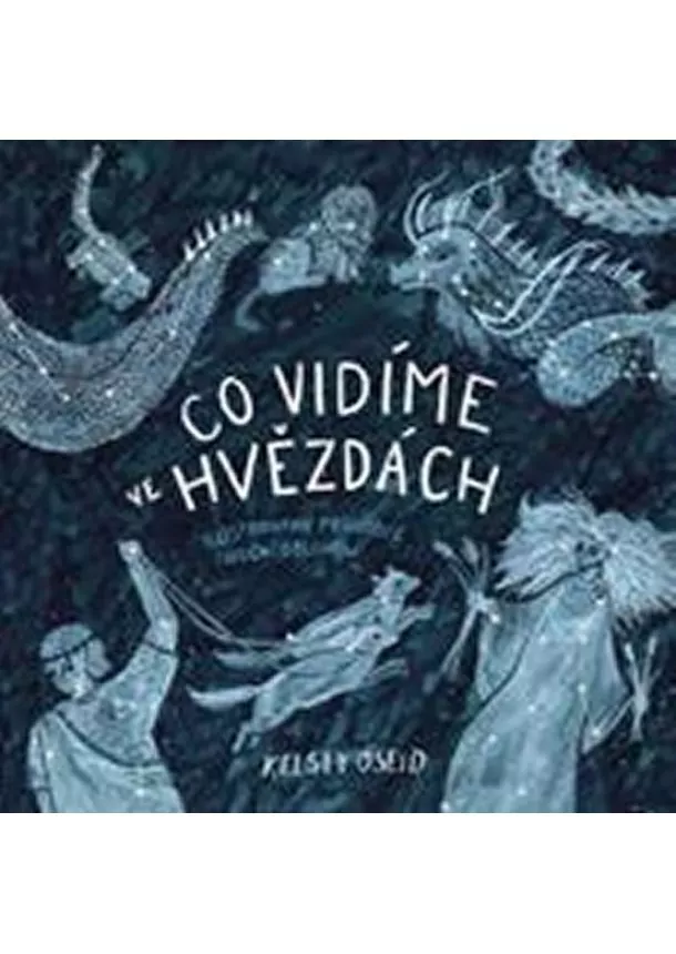 Kelsey Oseidová - Co vidíme ve hvězdách: ilustrovaný průvodce noční oblohou
