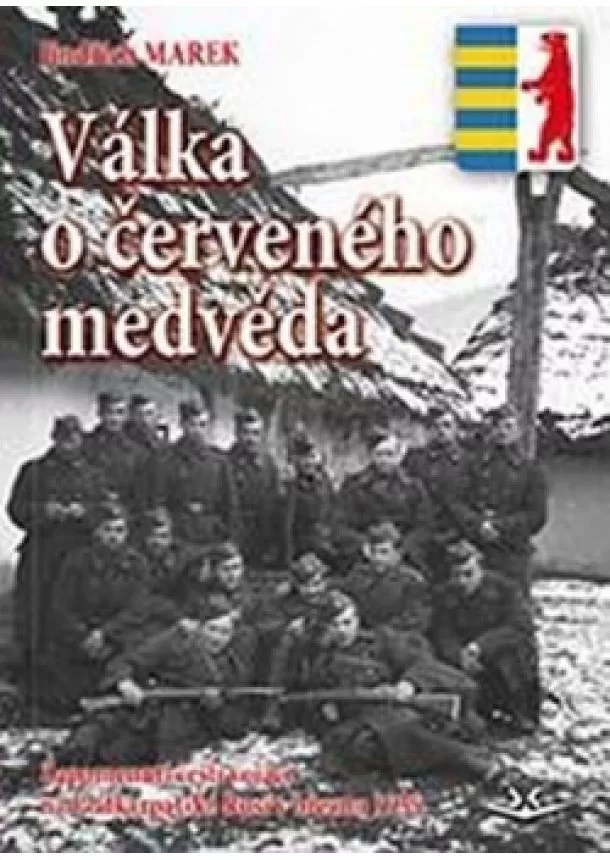 Jindřich Marek - Válka o červeného medvěda - Zapomenutí čeští vojáci na Podkarpatské Rusi v březnu 1939