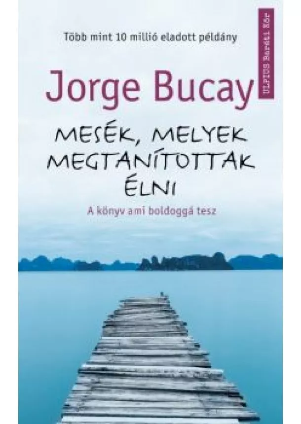 Jorge Bucay - Mesék, melyek megtanítottak élni - A könyv ami boldoggá tesz