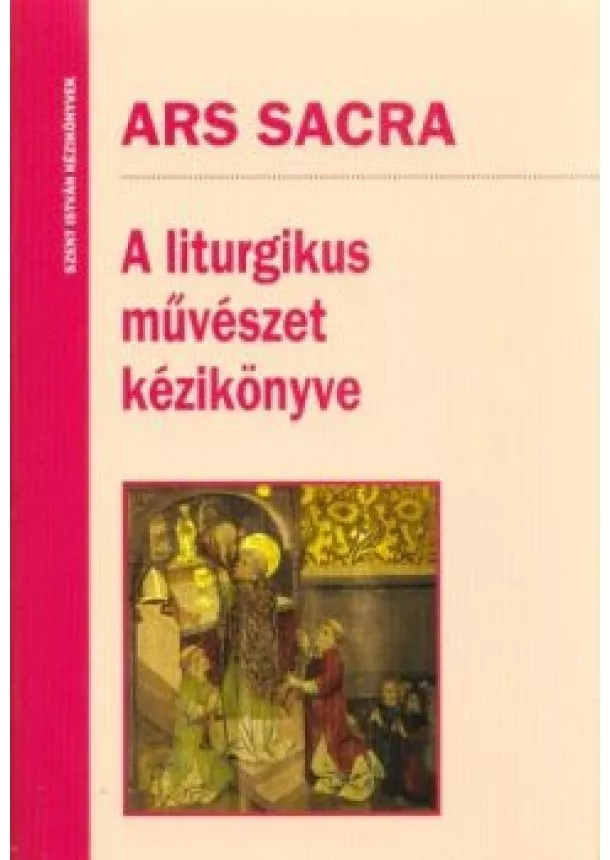 Szakács Béla Zsolt - Ars Sacra - A liturgikus művészet kézikönyve