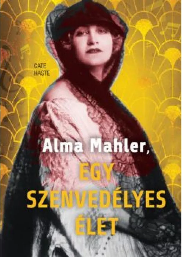 Cate Haste - Alma Mahler, egy szenvedélyes élet