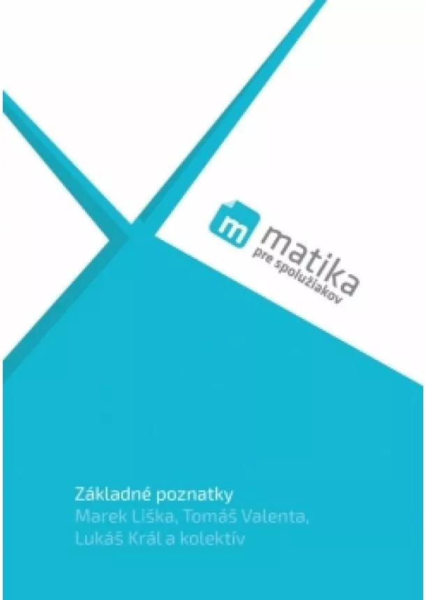 Marek Liška, Tomáš Valenta, Lukáš Král a kol. - Matika pre spolužiakov: Základné poznatky (učebnica)