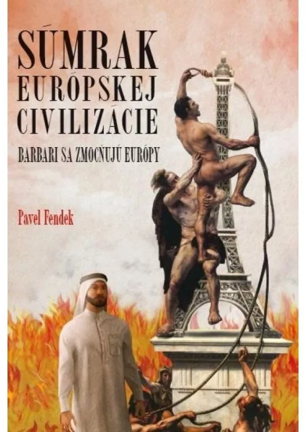 Pavel Fendek - Súmrak európskej civilizácie - Barbari sa zmocňujú Európy