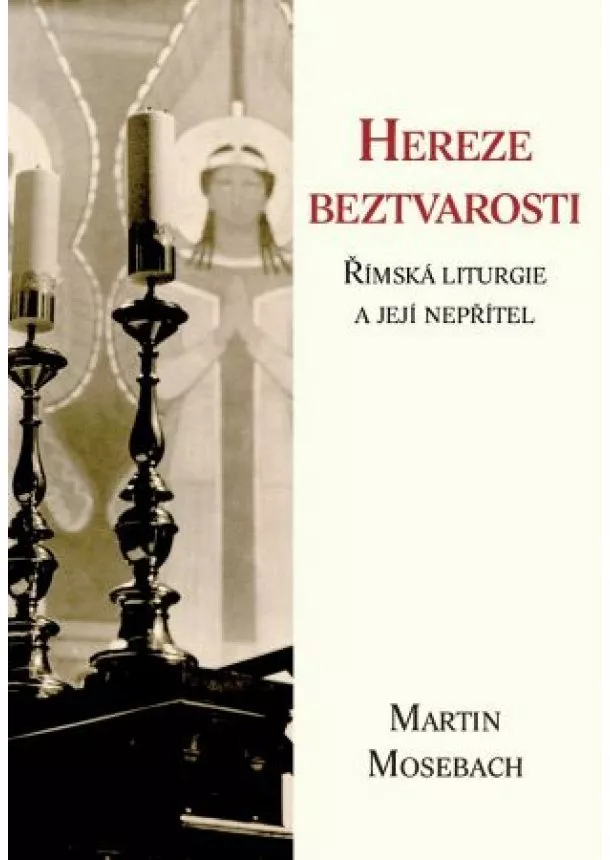 Martin Mosebach - Hereze beztvarosti - Římská liturgie a její nepřítel