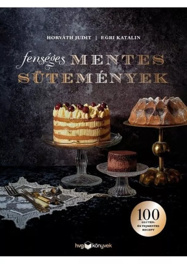 Horváth Judit - Fenséges mentes sütemények - 100 glutén- és tejmentes recept