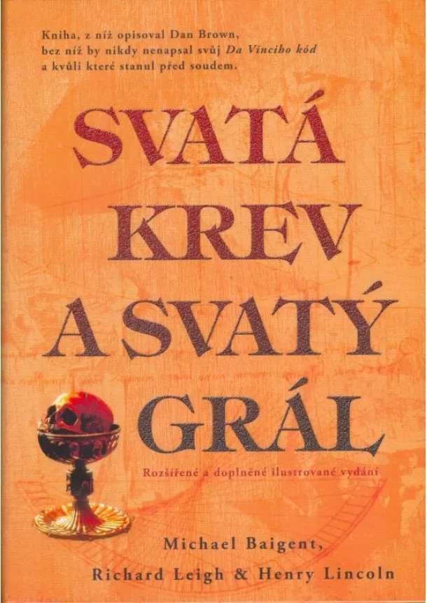 Michael Baigent - Svatá krev a svatý grál - Kniha, která vyvozuje závěry, které se Dan Brown neodvážil formulovat!