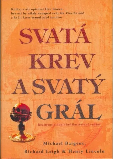 Svatá krev a svatý grál - Kniha, která vyvozuje závěry, které se Dan Brown neodvážil formulovat!