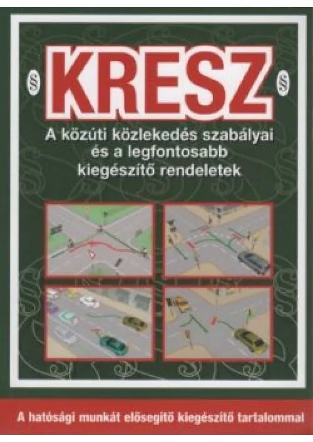 Kresz - KRESZ - A közúti közlekedés szabályai és a legfontosabb kiegészítő rendeletek (10. kiadás)