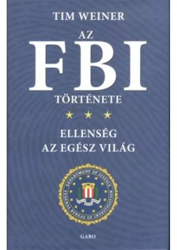 Tim Weiner - Az FBI története /Ellenség az egész világ