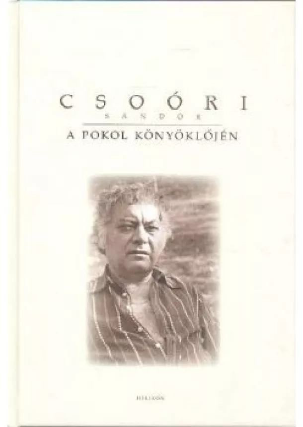 CSOÓRI SÁNDOR - A POKOL KÖNYÖKLŐJÉN