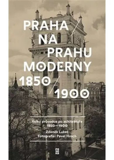 Praha na prahu moderny - Velký průvodce po architektuře 1850-1900