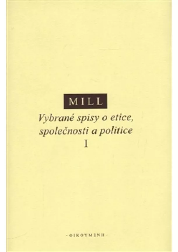 John Stuart Mill - Vybrané spisy o etice, společnosti a politice I