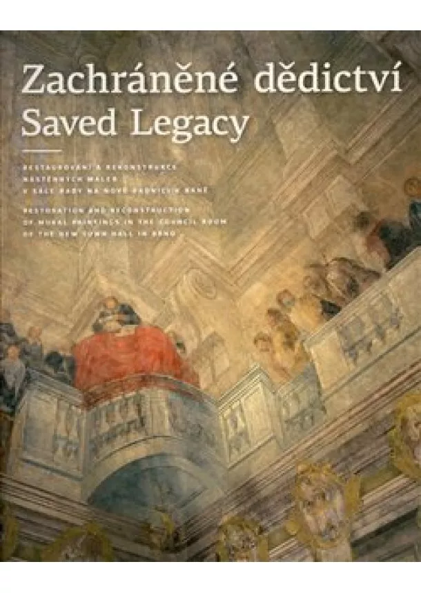 Šárka Fridrichová, Michaela Šeferisová Loudová, Michaela Rychlá Navrátilová - Zachráněné dědictví / Saved Legacy - Restaurování a rekonstrukce nástěnných maleb v Sále rady na Nové radnici v Brně