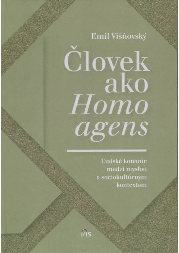 Emil Višňovský - Človek ako homo agens - Ľudské konanie medzi mysľou a sociokultúrnym kontextom