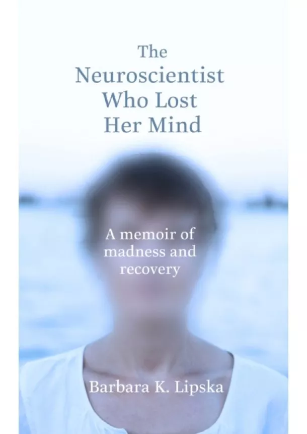 Barbara K. Lipska - The Neuroscientist Who Lost Her Mind