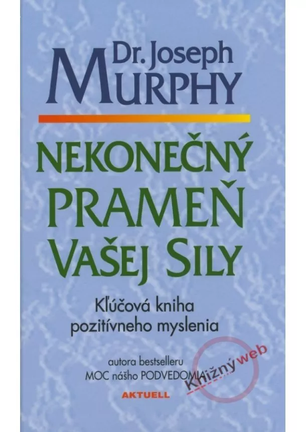 Joseph Murphy - Nekonečný prameň vašej sily - Kľúčová kniha pozitívneho myslenia