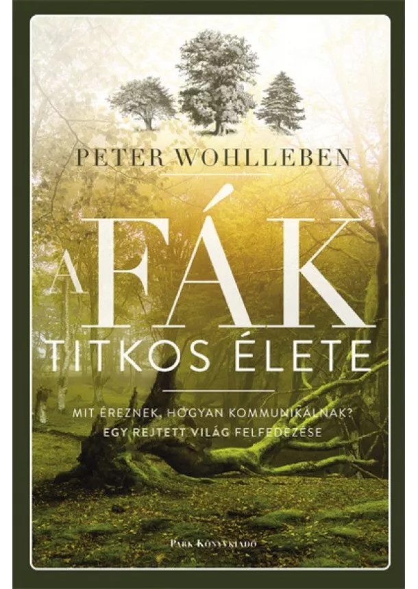 Peter Wohlleben - A fák titkos élete - Mit éreznek, hogyan kommunikálnak? (új kiadás, puha)