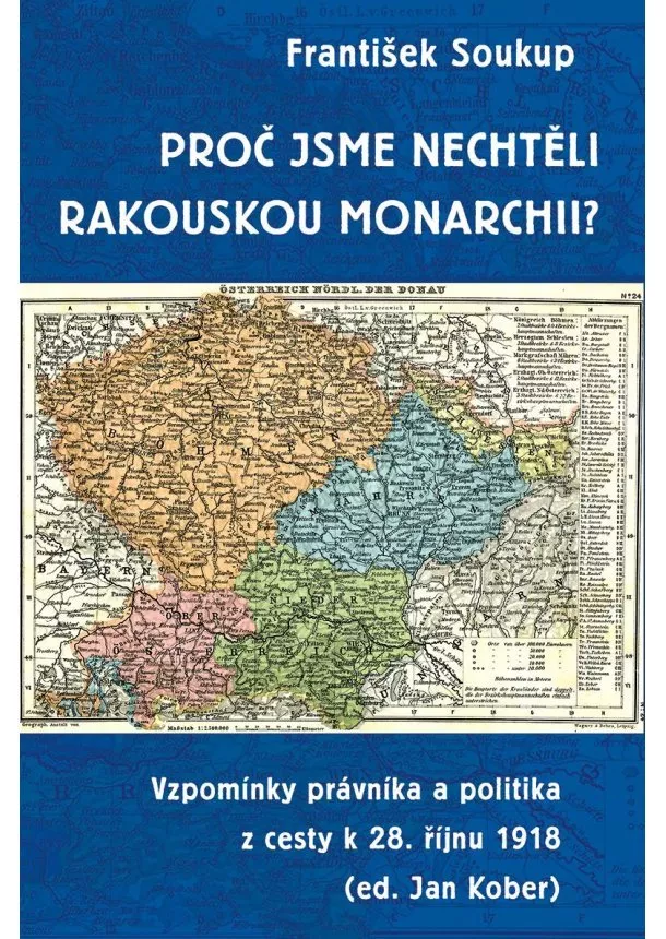 František  Soukup, Jan Kober - Proč jsme nechtěli rakouskou monarchii? - Vzpomínky právníka a politika z cesty k 28. říjnu 1918