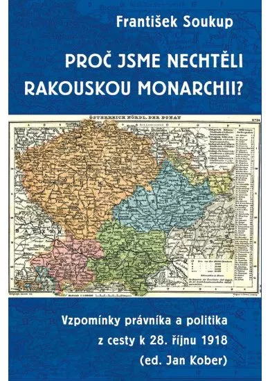 Proč jsme nechtěli rakouskou monarchii? - Vzpomínky právníka a politika z cesty k 28. říjnu 1918