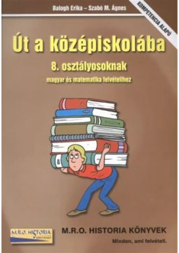 BALOGH ERIKA - SZABÓ ÁGNES - ÚT A KÖZÉPISKOLÁBA - 8. OSZTÁLYOSOKNAK MAGYAR ÉS MATEMATIKA FELVÉTELIHEZ