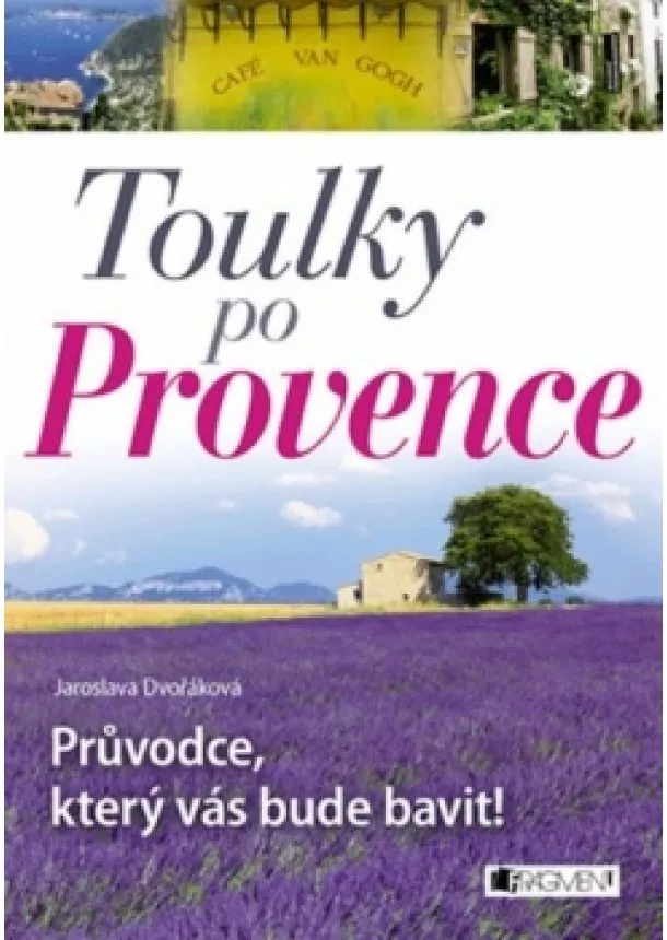 Jaroslava Dvořáková - Toulky po Provence – Průvodce, který vás bude bavit!