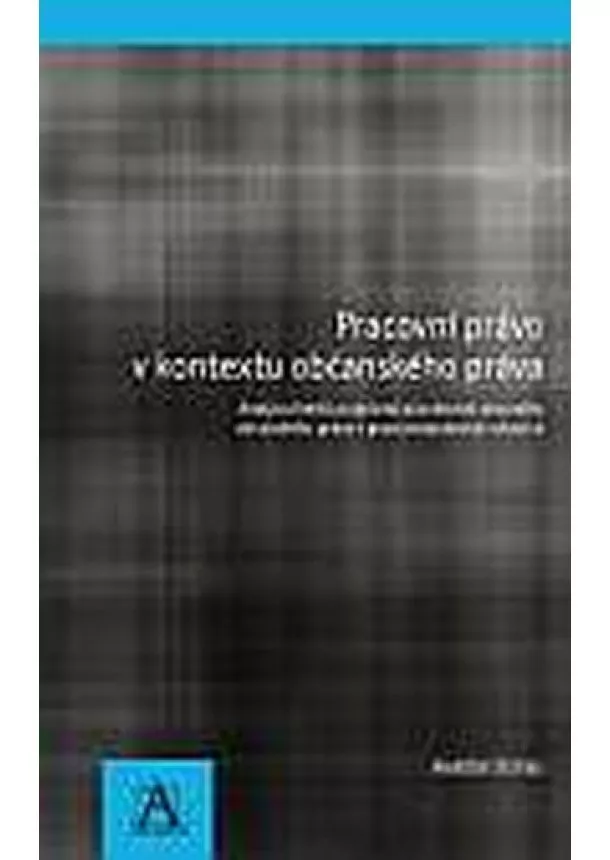 Martin Štefko - Pracovní právo v kontextu občanského práva - Analýza limitů podpůrné působnosti obecného občanského právav pracovněprávních vztazích