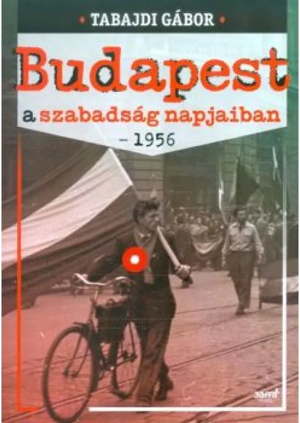 Tabajdi Gábor - Budapest a szabadság napjaiban - 1956