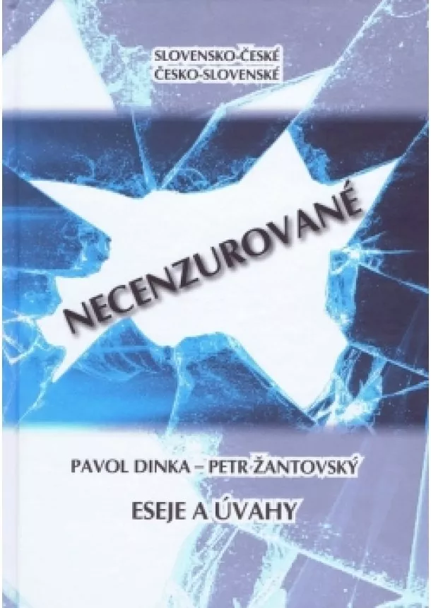 Pavol Dinka, Petr Žantovský - Slovensko-české, česko-slovenské NECENZUROVANÉ eseje a úvahy