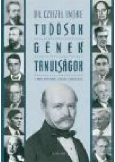 TUDÓSOK, GÉNEK, TANULSÁGOK /A MAGYAR TERMÉSZETTUDÓS GÉNIUSZOK