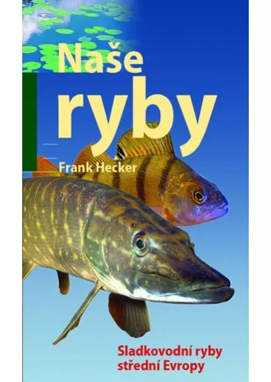 Naše ryby - Sladkovodní ryby střední Evropy